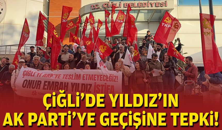 Çiğli'de Yıldız’ın AK Parti’ye geçişine tepki!