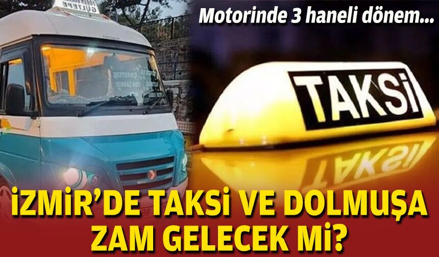 Motorinde 3 haneli dönem... İzmir'de taksi ve dolmuşa zam gelecek mi?