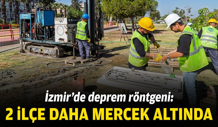 İzmir’de deprem röntgeni: 2 ilçe daha mercek altında!