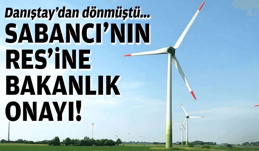 Danıştay'dan dönmüştü... Sabancı'nın RES'ine bakanlık onayı!