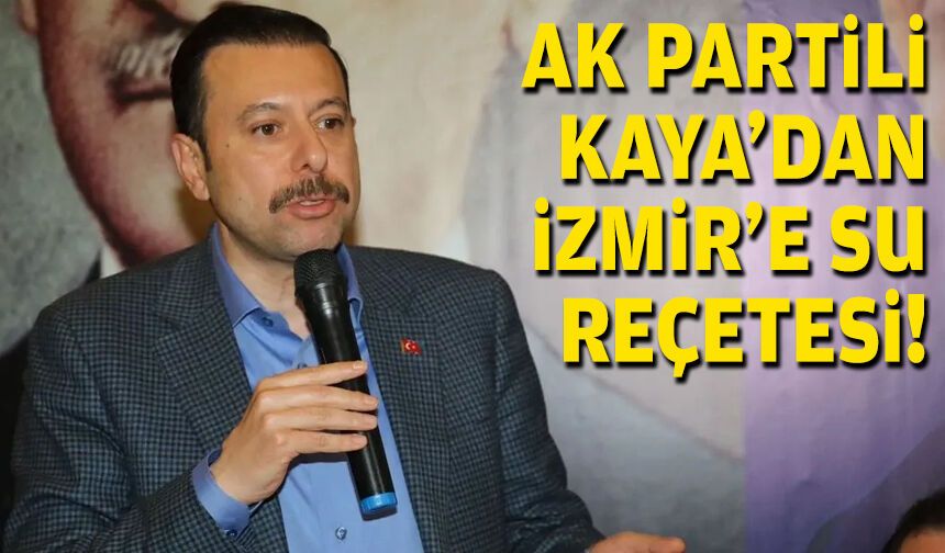 AK Partili Kaya’dan İzmir’e su reçetesi!