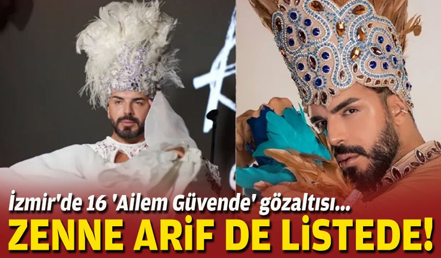 İzmir'de 16 'Ailem Güvende' gözaltısı... Zenne Arif de listede!