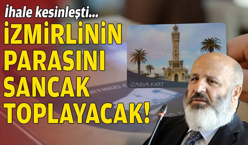 İhale kesinleşti… İzmirlinin parasını Sancak toplayacak!