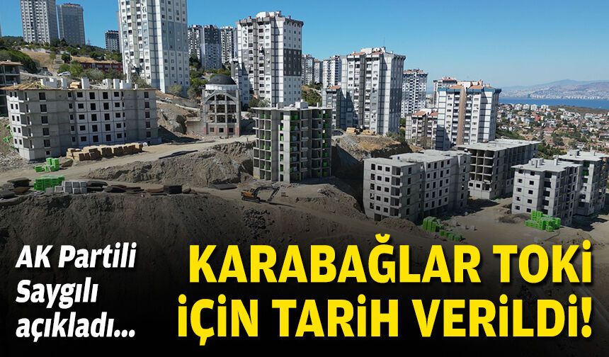 AK Partili Saygılı açıkladı... Karabağlar TOKİ'de tarih verildi!