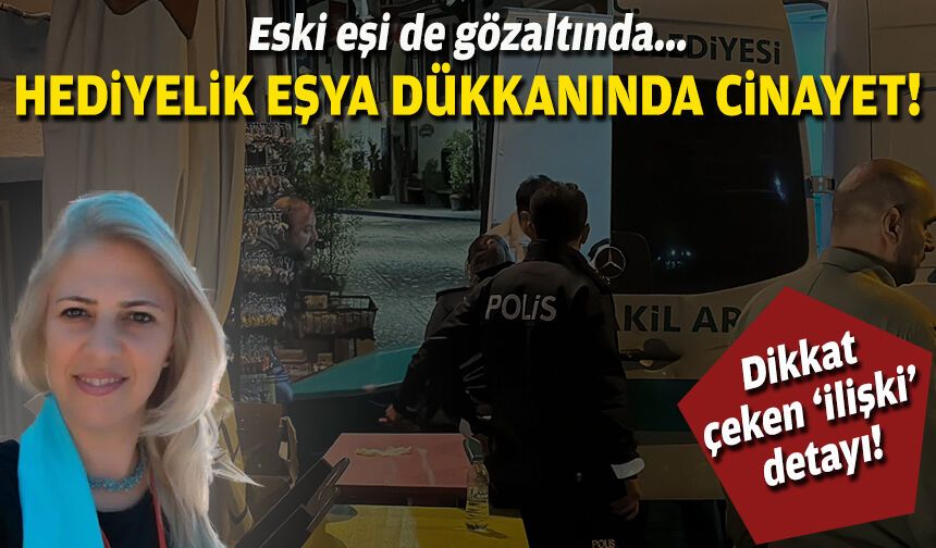 Hediyelik eşya dükkanında cinayet: Eski eşi de gözaltında!