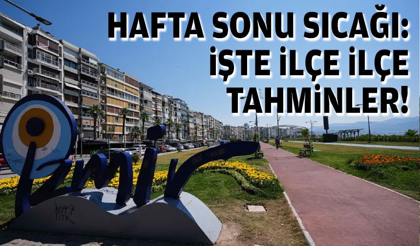 İzmir’de hafta sonu sıcağı: İşte ilçe ilçe tahminler!