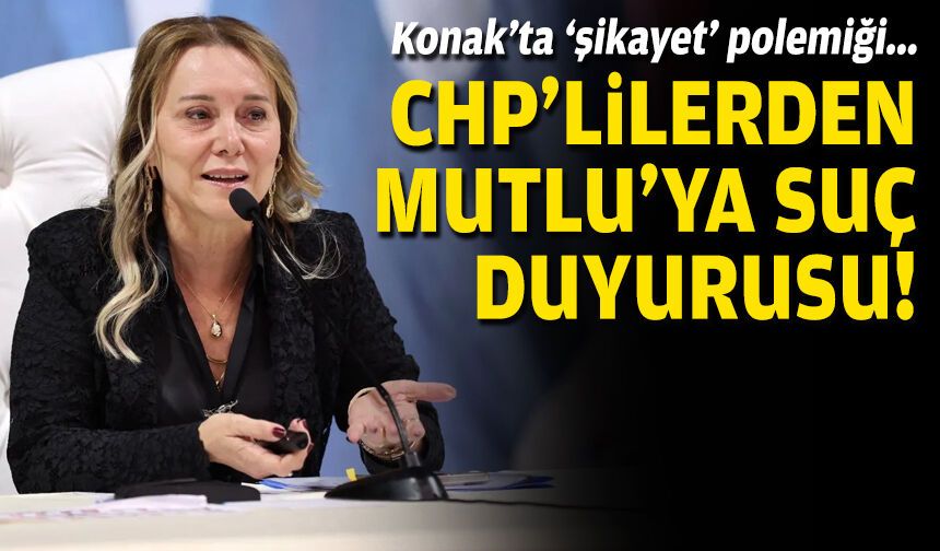 Konak Meclisi’nde polemik… CHP'lilerden Mutlu'ya suç duyurusu!