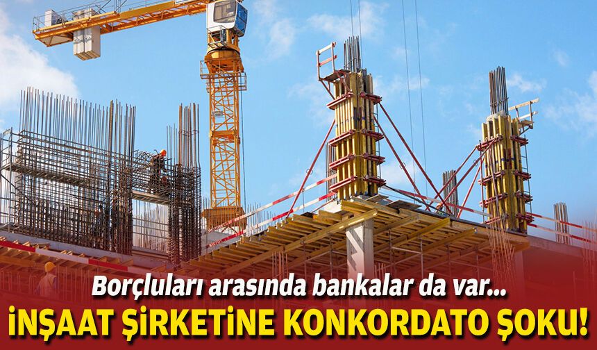 Borçluları arasında bankalar da var... İzmirli inşaat şirketine konkordato şoku!