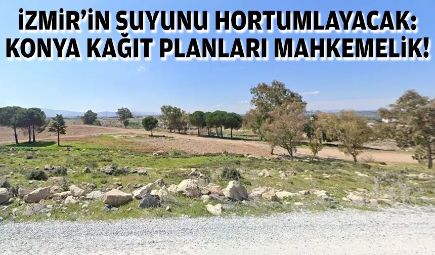 İzmir'in suyunu hortumlayacak... Konya Kağıt planları mahkemelik!