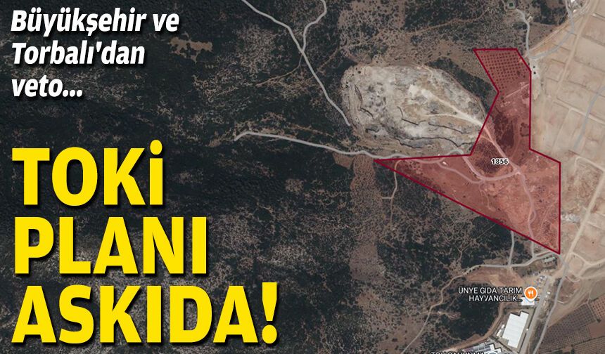 TOKİ planı askıda... Büyükşehir ve Torbalı'dan veto!