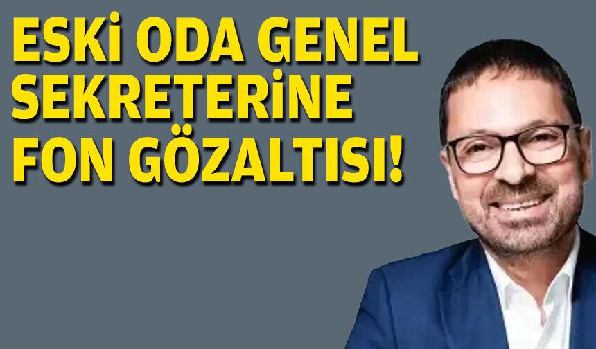 Denizli Sanayi Odası’nın eski genel sekreterine 'fon' gözaltısı!