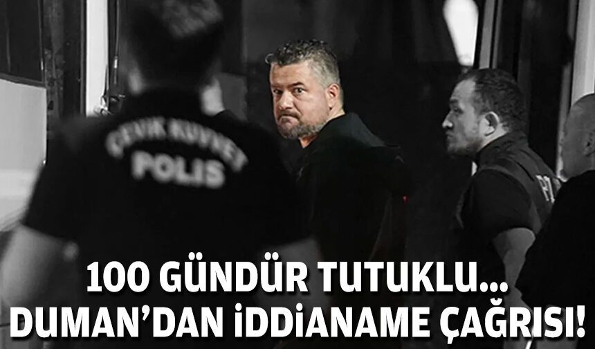 100 gündür tutuklu... Duman'dan 'iddianame' çağrısı!