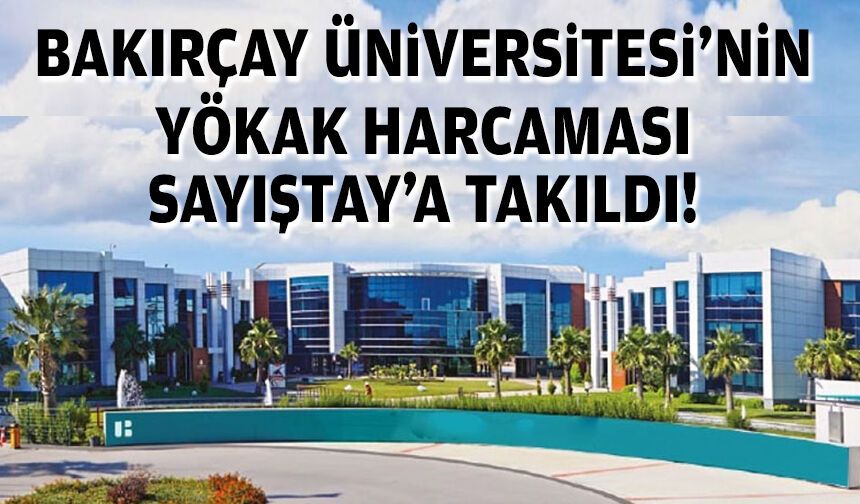 Bakırçay Üniversitesi’nin YÖKAK harcaması Sayıştay’a takıldı!