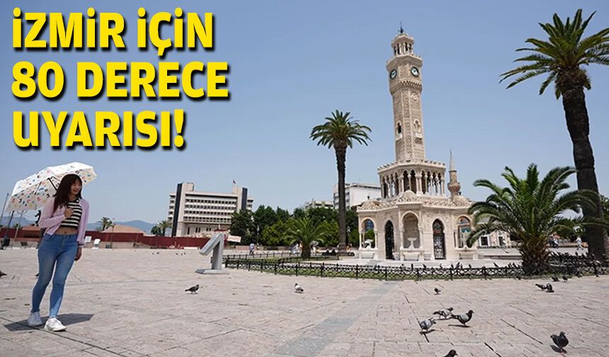 Uzmandan İzmir için 80 derece uyarısı!
