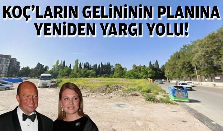 Koç’ların gelininin planı yeniden yargıda!