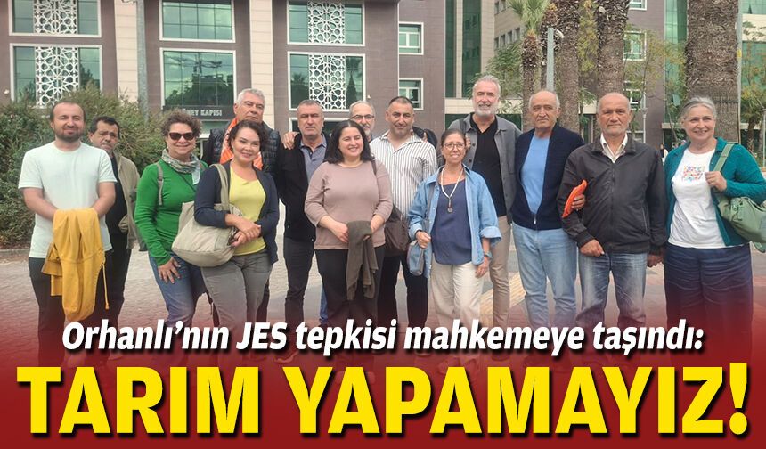 Orhanlı’nın JES tepkisi mahkemeye taşındı: “Tarım yapamayız”