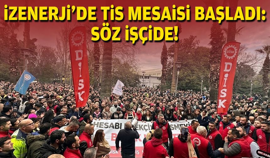 İZENERJİ’de TİS mesaisi başladı: Söz işçide!