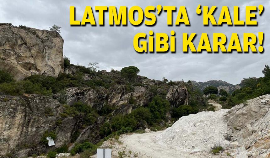 Latmos’ta ‘Kale’ gibi karar!