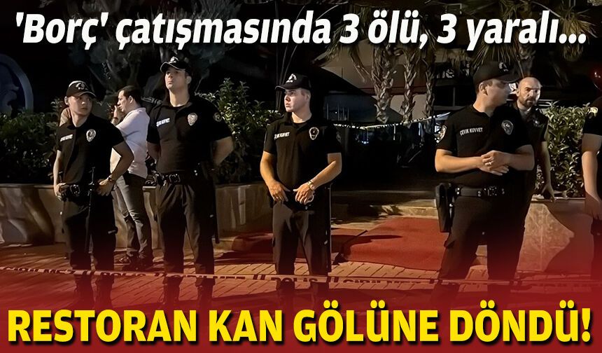 Restoran kan gölüne döndü... 'Borç' çatışmasında 3 ölü, 3 yaralı!