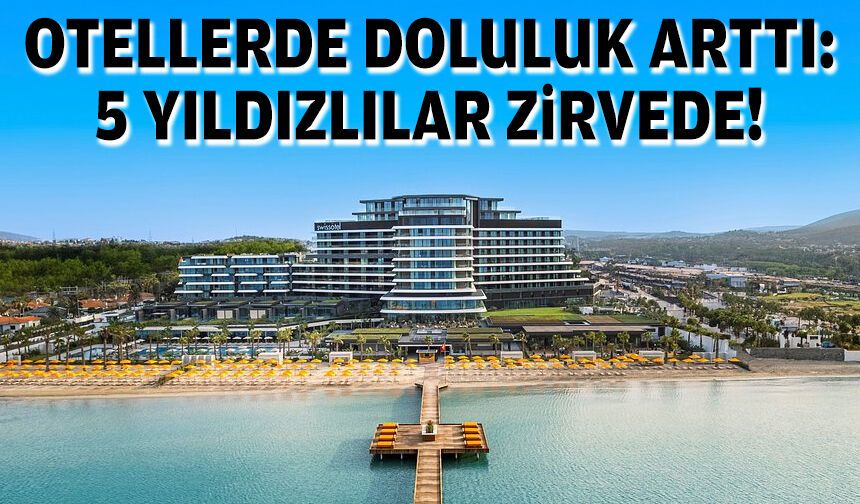 İzmir otellerinde doluluk arttı: 5 yıldızlılar zirvede!