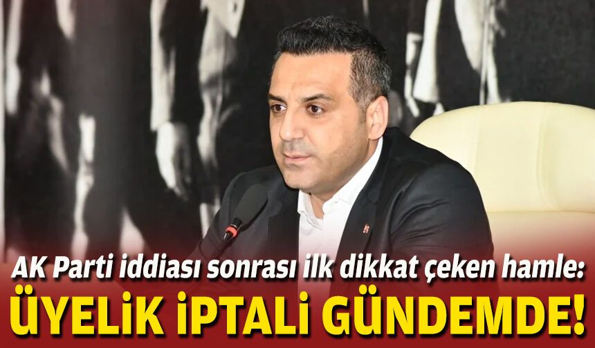 AK Parti iddiası sonrası ilk dikkat çeken hamle: Üyelik iptali gündemde!