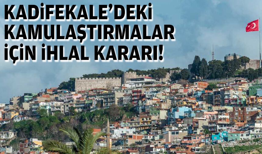 Kadifekale’deki kamulaştırmalar için AYM’den ihlal kararı!