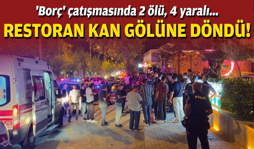 Restoran kan gölüne döndü... 'Borç' çatışmasında 2 ölü, 4 yaralı!
