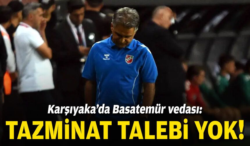 Karşıyaka’da Basatemür vedası: Tazminat talebi yok!