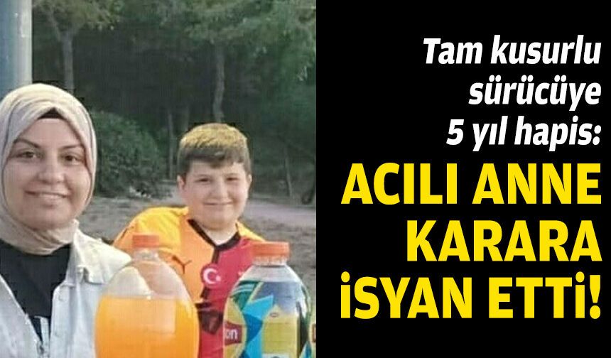 Tam kusurlu sürücüye 5 yıl hapis: Acılı anne karara isyan etti