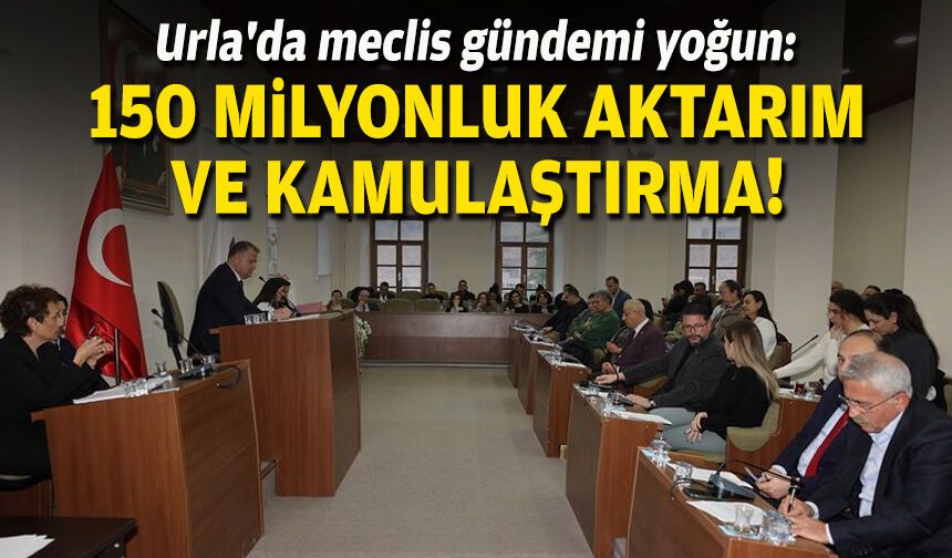 Urla'da meclis gündemi yoğun: 150 milyonluk aktarım ve kamulaştırma!
