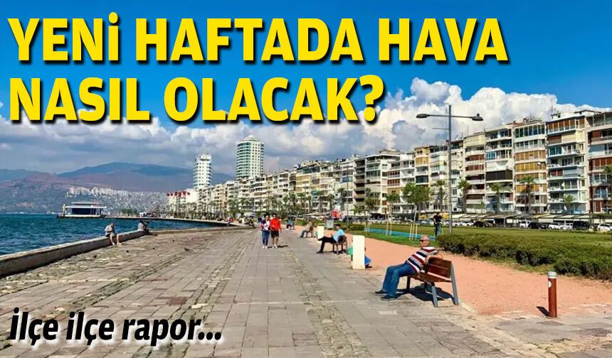 İlçe ilçe rapor... İzmir'de yeni haftada hava nasıl olacak?