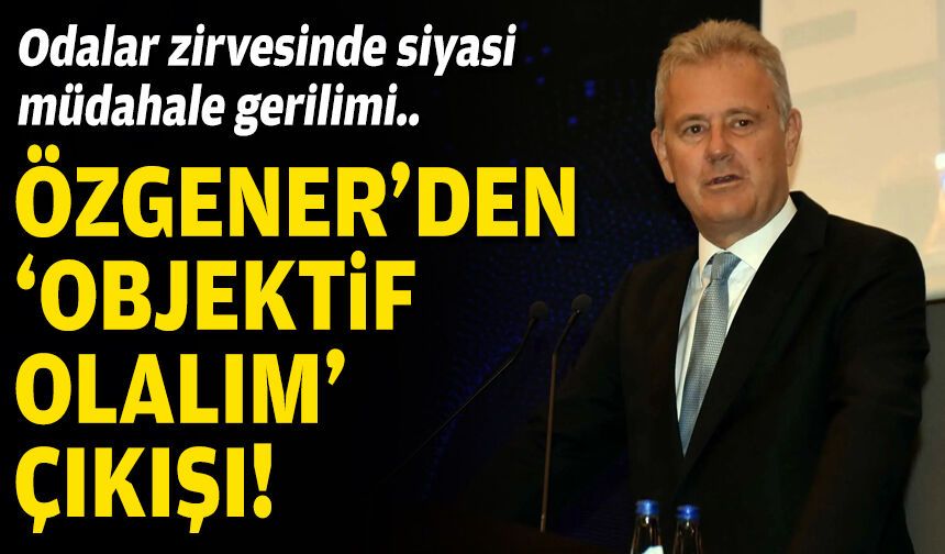 Odalar zirvesinde siyasi müdahale gerilimi.. Özgener'den 'objektif olalım' çıkışı