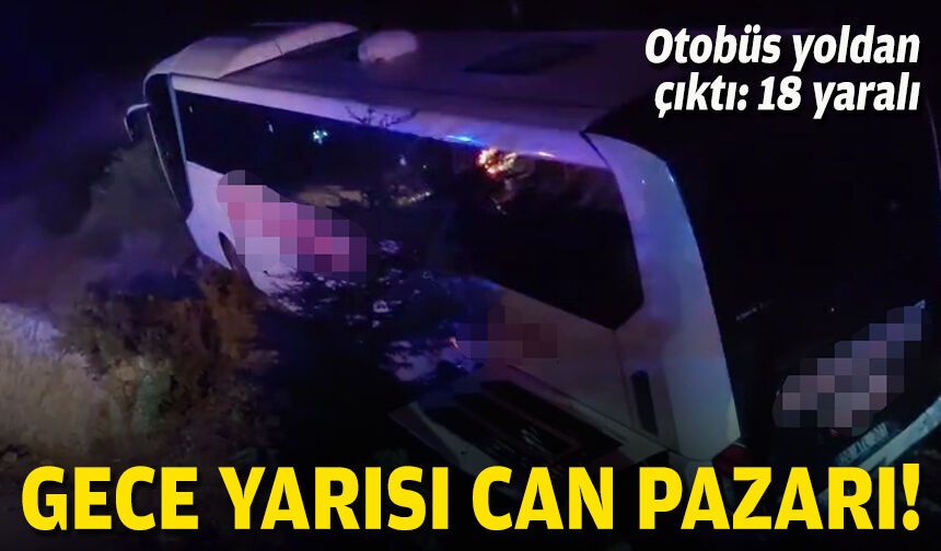 Gece yarısı can pazarı: Otobüs yoldan çıktı, 18 yaralı