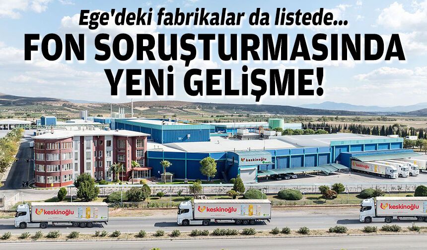 Ege'deki fabrikalar da listede... Fon soruşturmasında yeni gelişme!