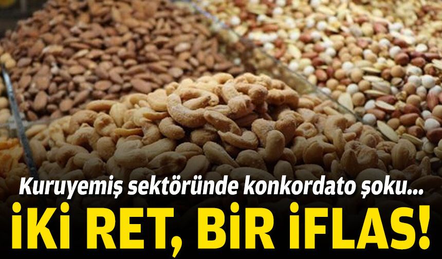 Kuruyemiş sektöründe konkordato şoku... İki ret, bir iflas!