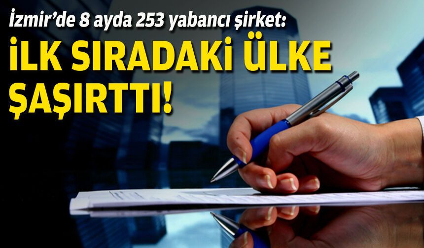İzmir’de 8 ayda 253 yabancı şirket: İlk sıradaki ülke şaşırttı!