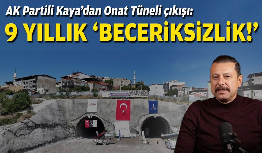 AK Partili Kaya’dan Onat Tüneli çıkışı: 9 yıllık “beceriksizlik”