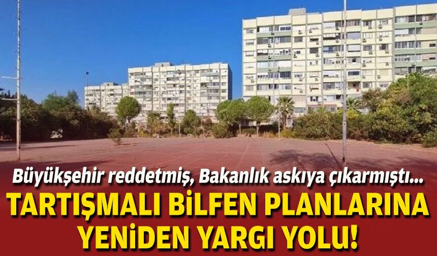 Büyükşehir reddetmiş, Bakanlık askıya çıkarmıştı... Tartışmalı Bilfen planlarına yeniden yargı yolu!