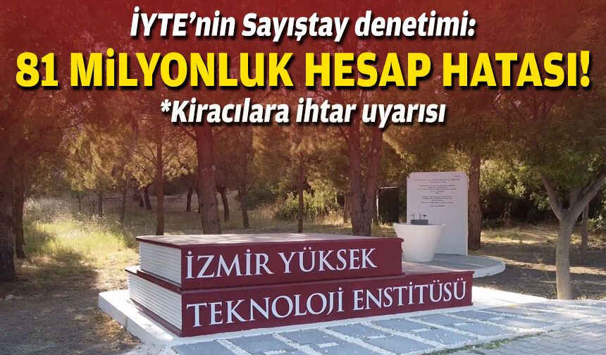 İYTE’nin Sayıştay denetimi: 81,9 milyon TL’lik hesap hatası!