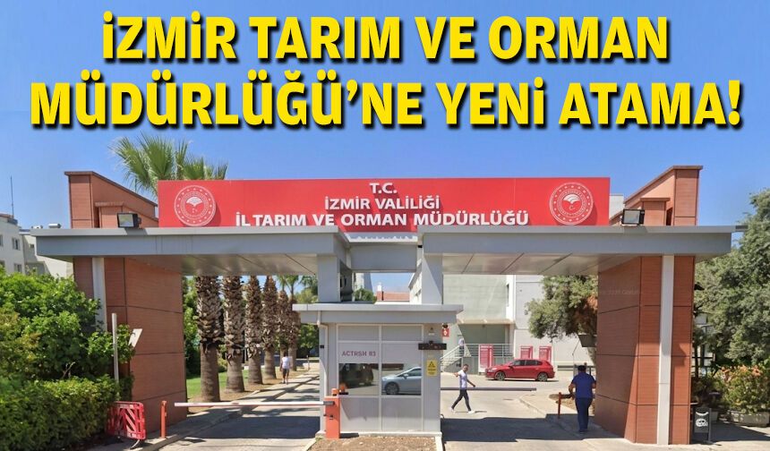 İzmir Tarım ve Orman Müdürlüğü’ne yeni atama