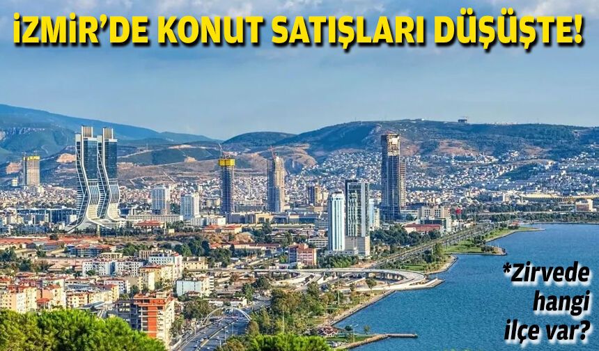 İzmir'de konut satışları düşüşte!