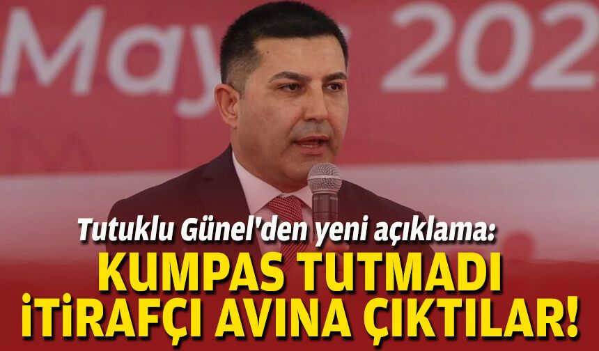 Tutuklu Günel'den yeni açıklama: “Kumpas tutmadı, itirafçı avına çıktılar”
