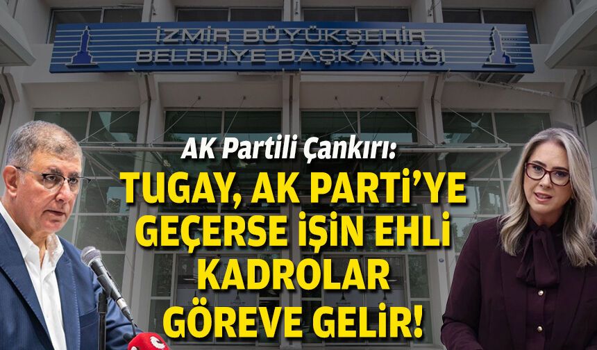 AK Partili Çankırı: Tugay, AK Parti’ye geçerse işin ehli kadrolar göreve gelir