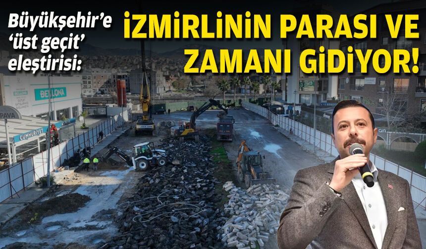 AK Partili Kaya’dan Büyükşehir’e ‘üst geçit’ eleştirisi: “İzmirlinin parası ve zamanı gidiyor”