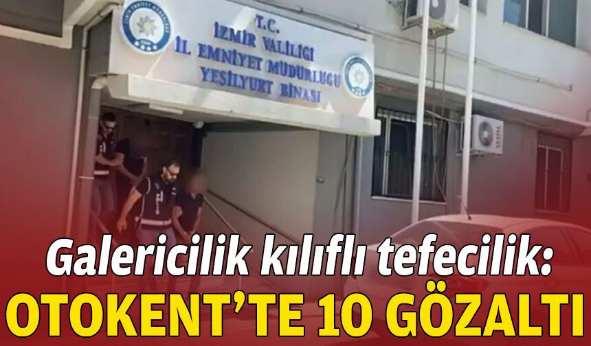 Galericilik kılıflı tefecilik: Otokent'te 10 gözaltı!