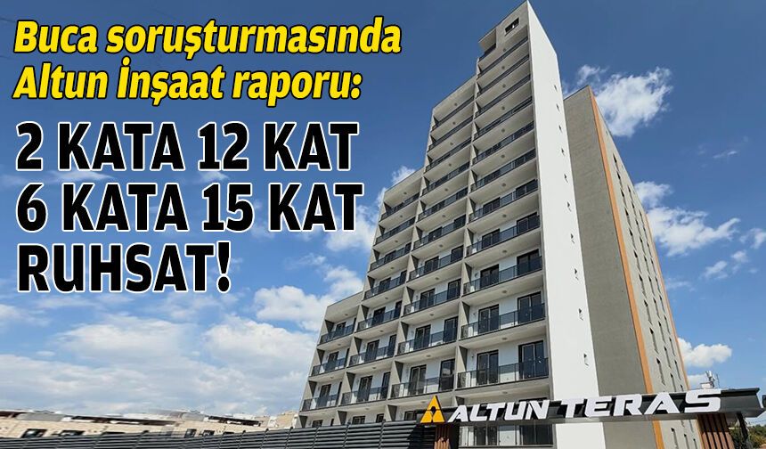 Buca soruşturmasında Altun İnşaat raporu: 2 kata 12 kat, 6 kata 15 kat ruhsat!