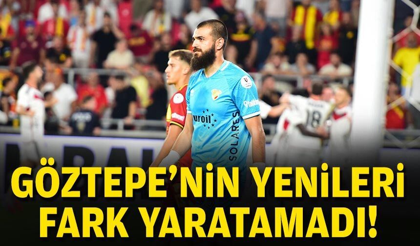 Göztepe'nin yenileri fark yaratamadı!