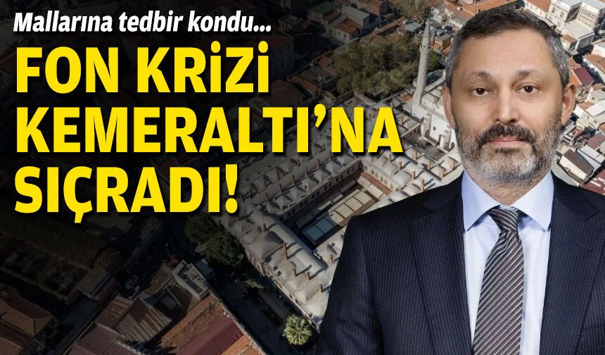 Fon krizi Kemeraltı’na sıçradı… Mallarına tedbir kondu!