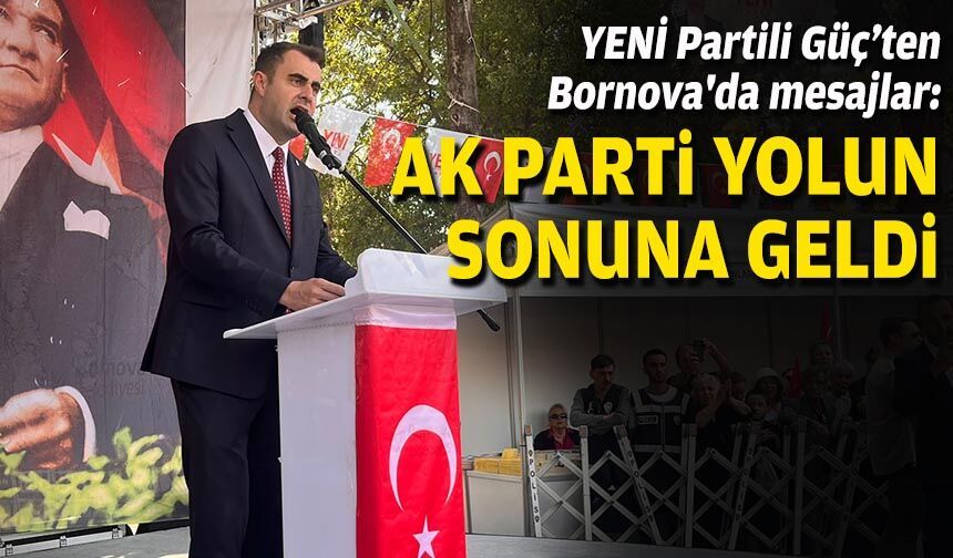 YENİ Partili Güç’ten Bornova'da mesajlar: AK Parti, yolun sonuna geldi