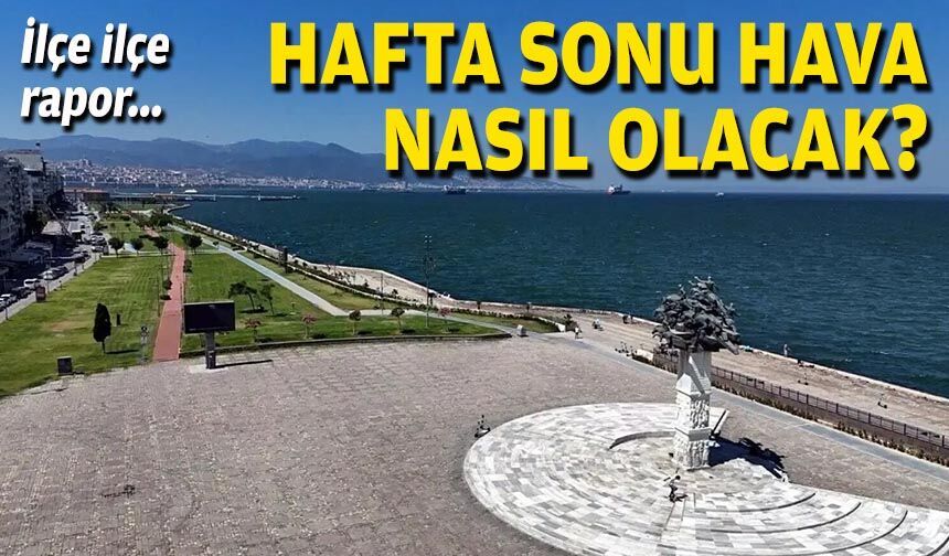 İlçe ilçe rapor... İzmir'de hafta sonu hava nasıl olacak?